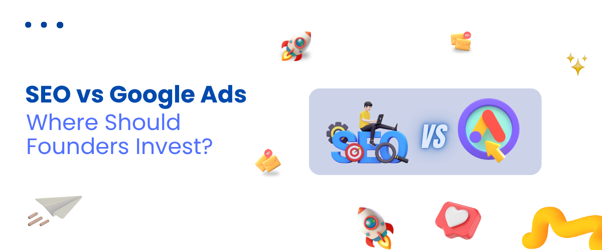 SEO vs Google Ads: Where Should Founders Invest?
